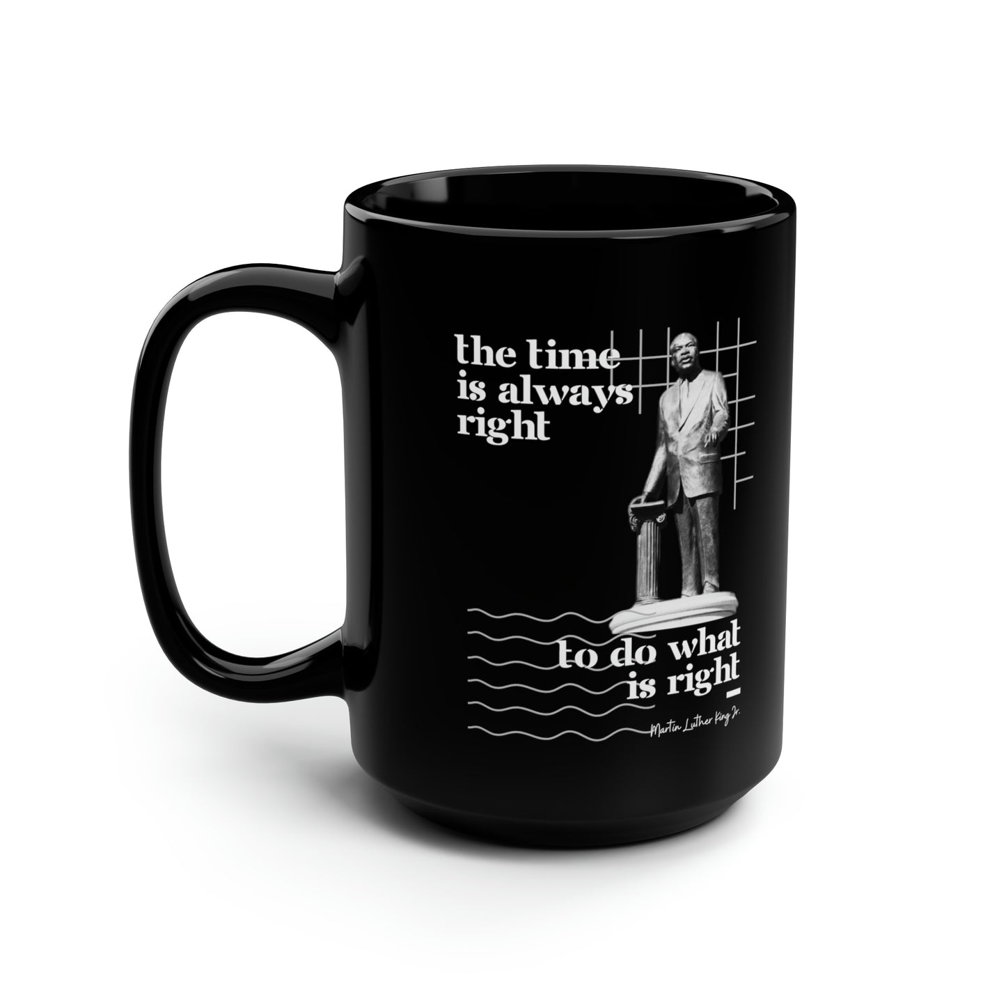 Classic Quotes Black Mug - Martin Luther King Jr, 'The time is always right to do what is right' - 15oz Black Mug