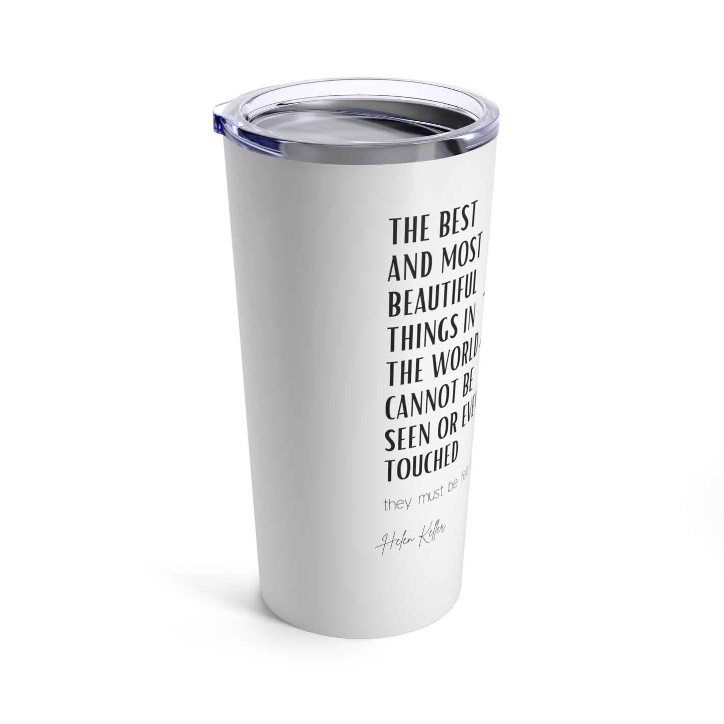 Classic Quote Tumbler - Helen Keller, 'The best and most beautiful things in the world cannot be seen or even touched; they must be felt with the heart'
