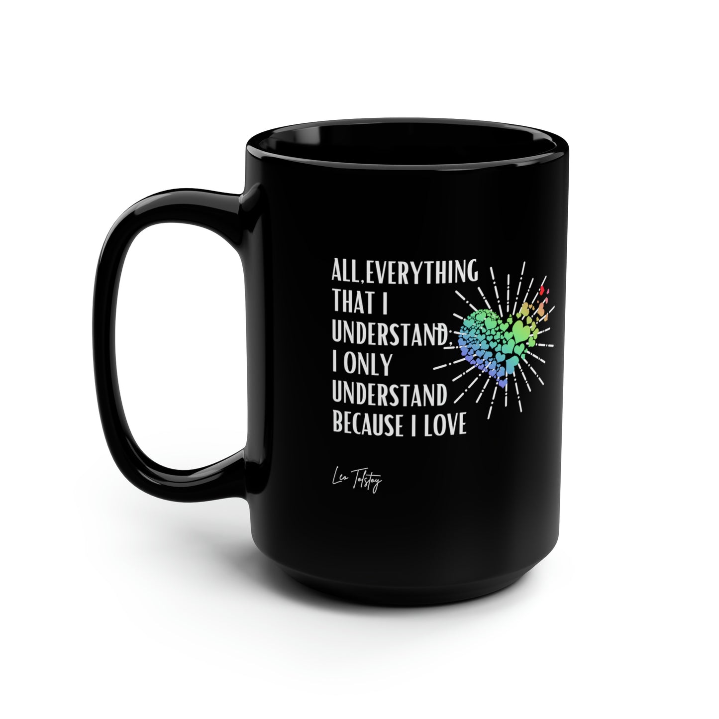Classic Quotes Black Mug - Leo Tolstoy 'All, everything that I understand, I only understand because I love' - Black Mug, 15oz