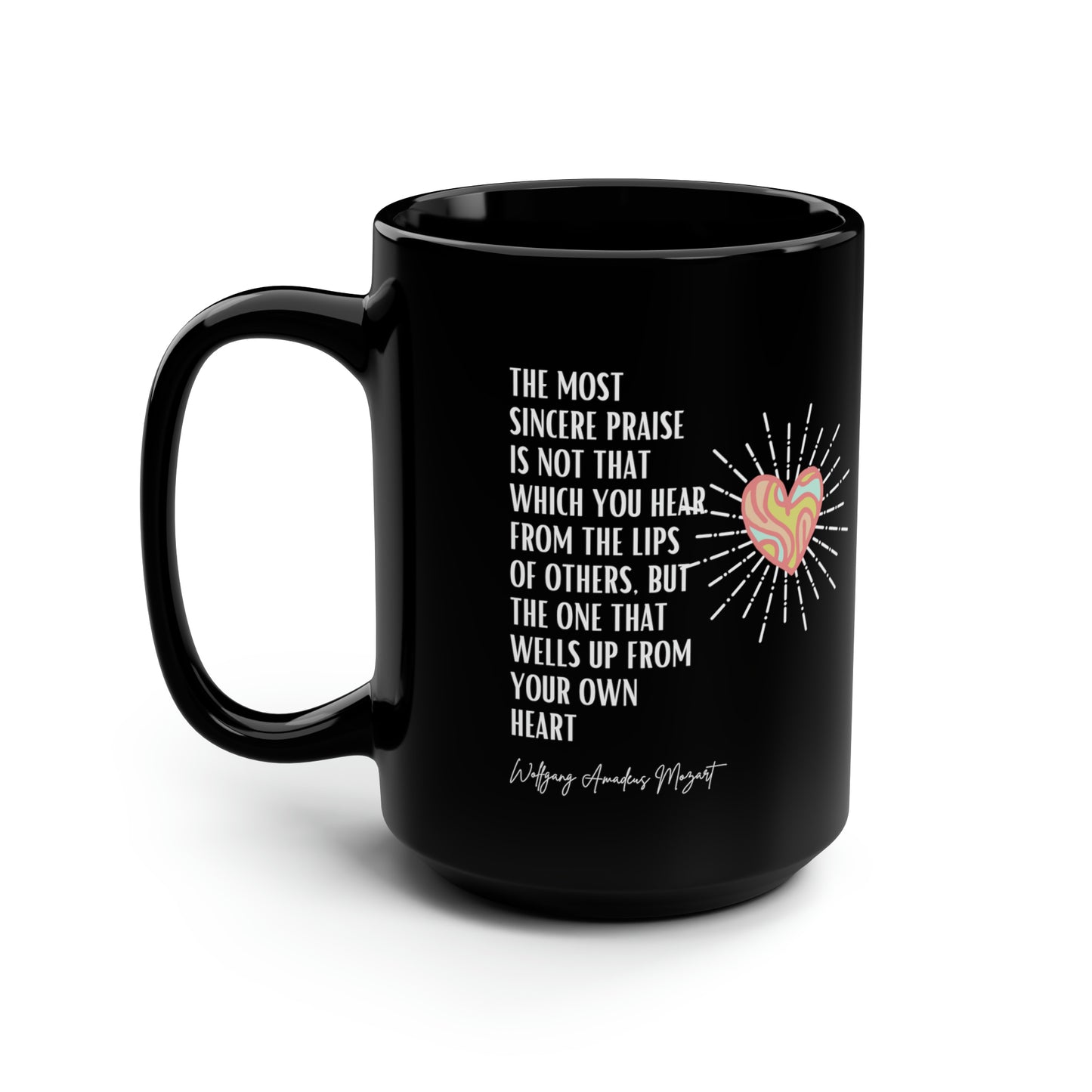 Classic Quotes Black Mug - Wolfgang Amadeus Mozart, 'The most sincere praise is not that which you hear from the lips of others, but the one that wells up from your own heart' - Black Mug, 15oz