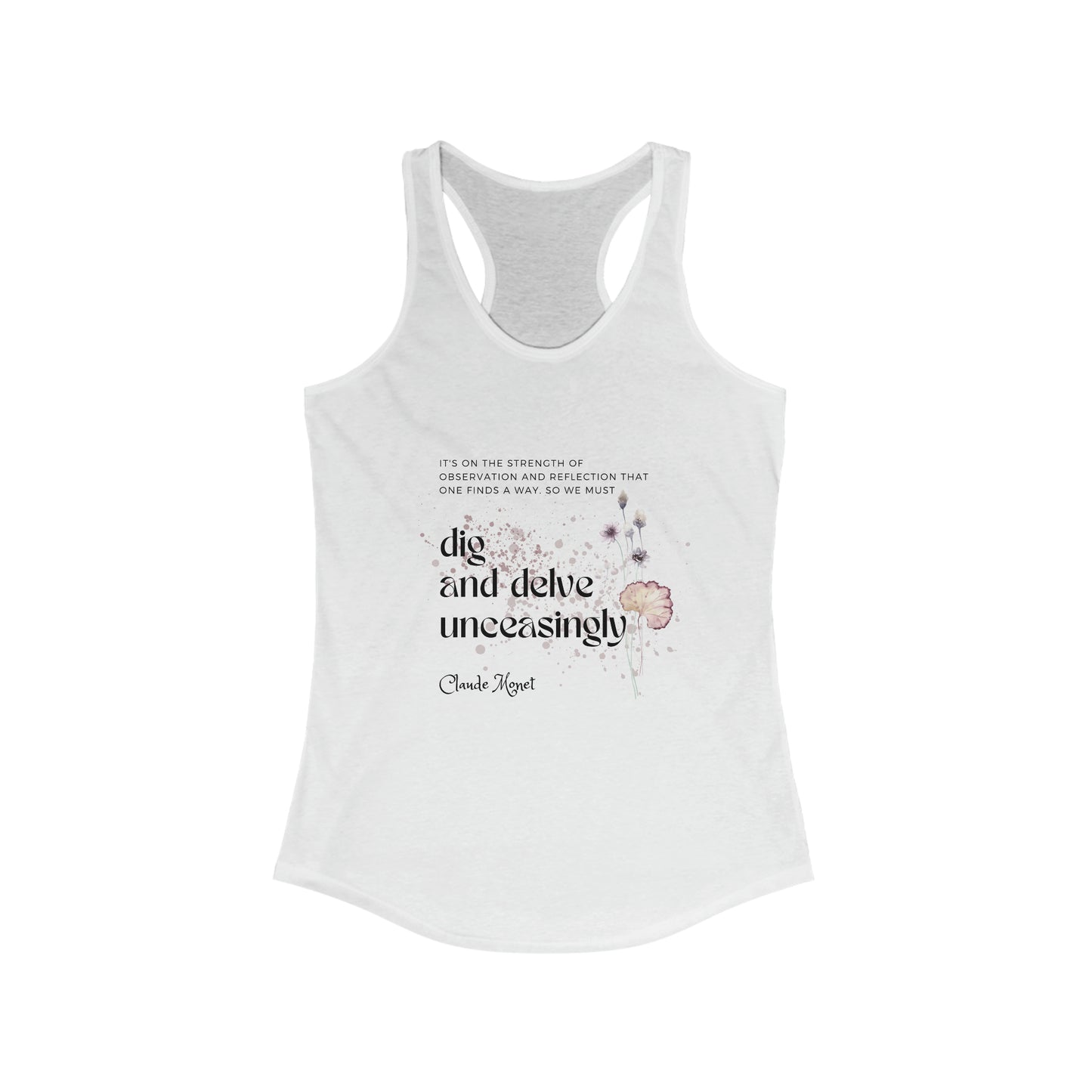 Classic Quotes Racerback Tank - Claude Monet, 'It's on the strength of observation and reflection that one finds a way. So we must dig and delve unceasingly' - Women's Ideal Racerback Tank