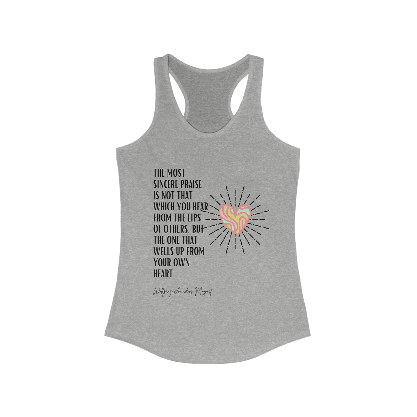 Classic Quotes Racerback Tank - Wolfgang Amadeus Mozart, 'The most sincere praise is not that which you hear from the lips of others, but the one that wells up from your own heart' - Women's Ideal Racerback Tank