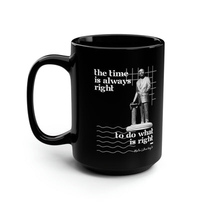 Classic Quotes Black Mug - Martin Luther King Jr, 'The time is always right to do what is right' - 15oz Black Mug