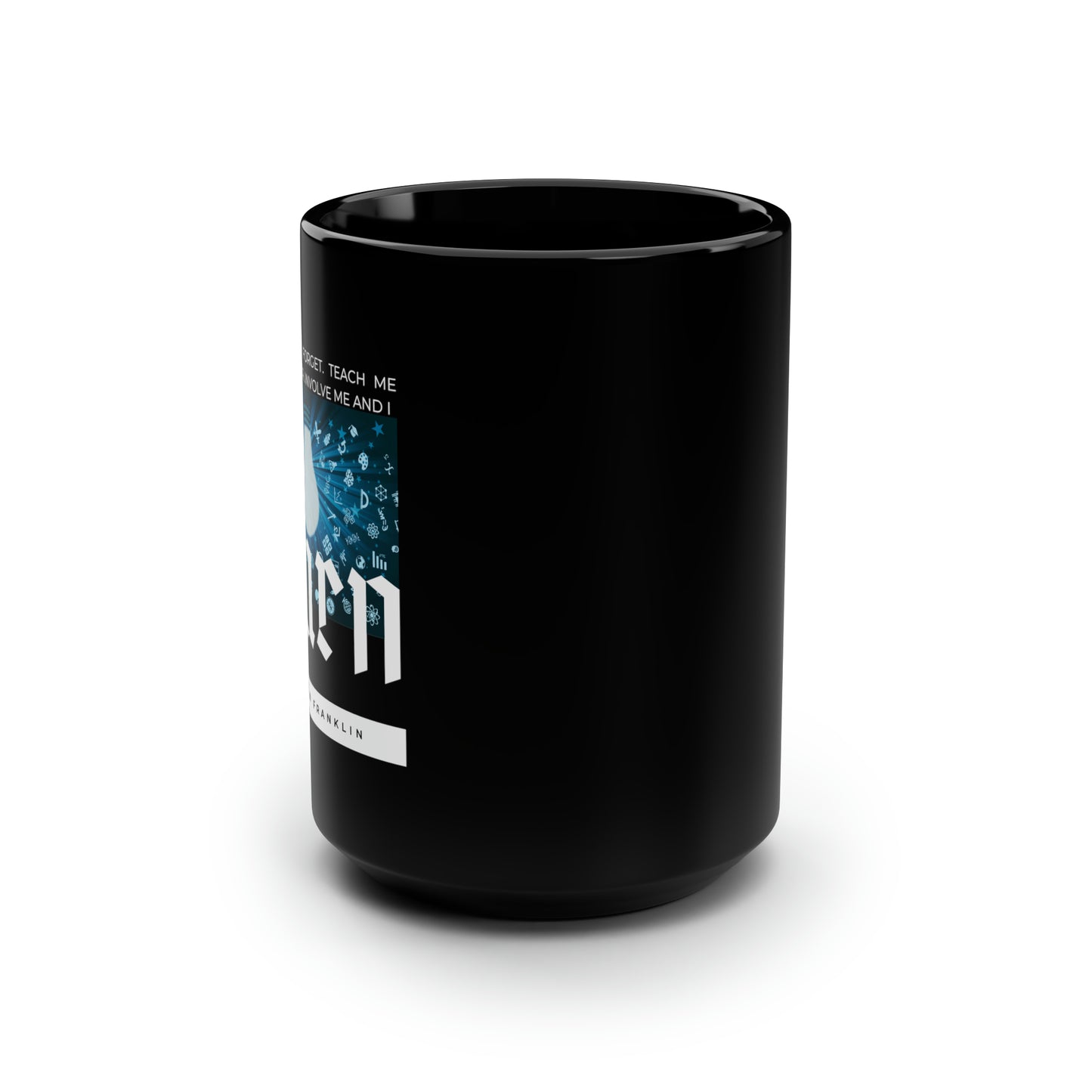 Classic Quotes Black Mug - Benjamin Franklin, 'Tell me and I forget. Teach me and I remember. Involve me and I learn' - 15oz Black Mug
