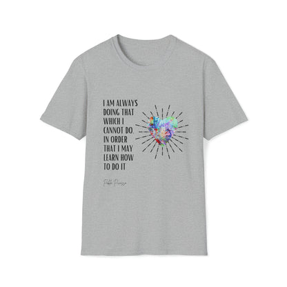 Classic Quotes Tee - Pablo Picasso, 'I am always doing that which I cannot do, in order that I may learn how to do it' - Unisex Softstyle T-Shirt
