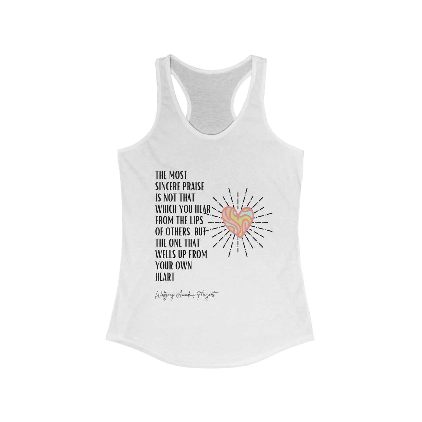 Classic Quotes Racerback Tank - Wolfgang Amadeus Mozart, 'The most sincere praise is not that which you hear from the lips of others, but the one that wells up from your own heart' - Women's Ideal Racerback Tank