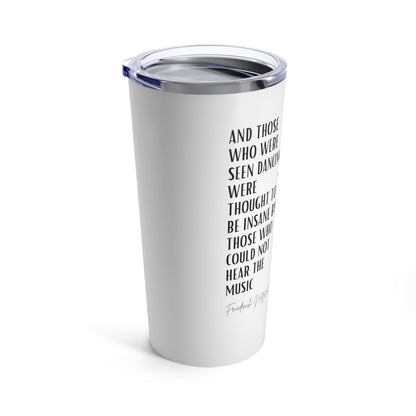 Classic Quote Tumbler - Friedrich Nietzsche, 'And those who were seen dancing were thought to be insane by those who could not hear the music'