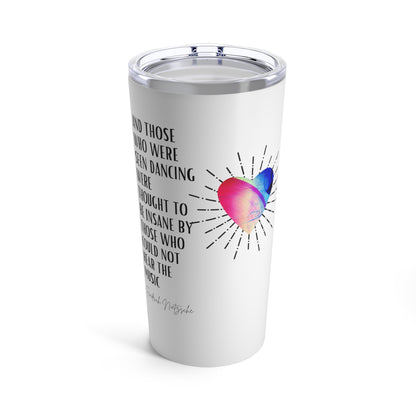 Classic Quote Tumbler - Friedrich Nietzsche, 'And those who were seen dancing were thought to be insane by those who could not hear the music'