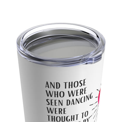 Classic Quote Tumbler - Friedrich Nietzsche, 'And those who were seen dancing were thought to be insane by those who could not hear the music'