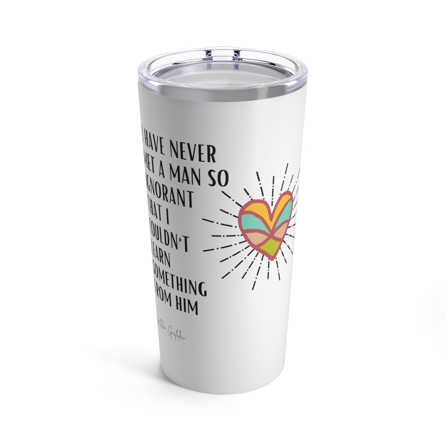 Classic Quote Tumbler - Galileo Galilei, 'I have never met a man so ignorant that I couldn't learn something from him'