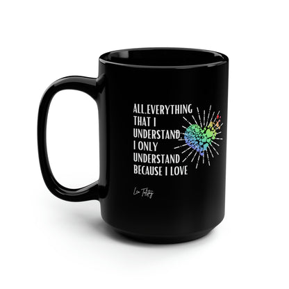 Classic Quotes Black Mug - Leo Tolstoy 'All, everything that I understand, I only understand because I love' - Black Mug, 15oz