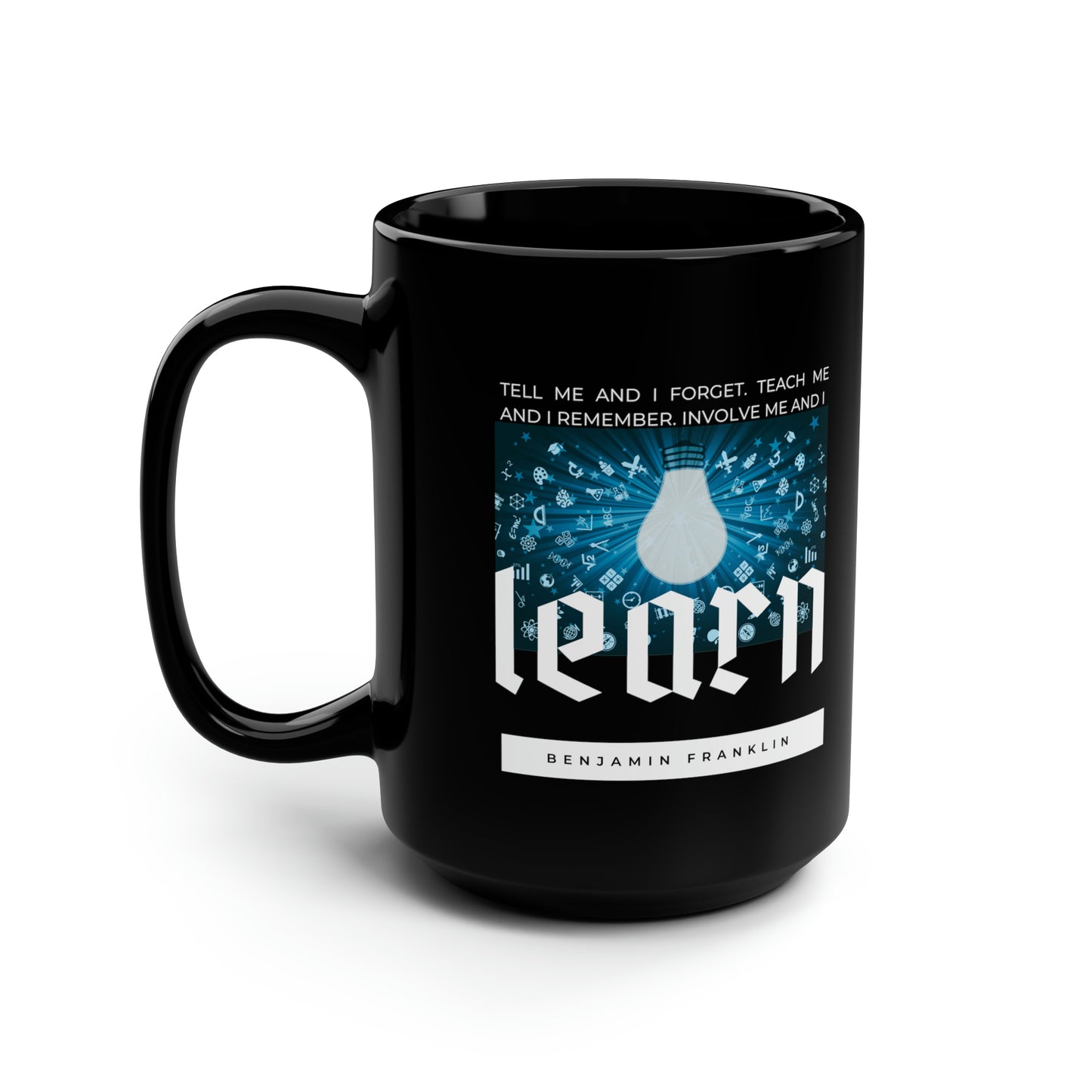Classic Quotes Black Mug - Benjamin Franklin, 'Tell me and I forget. Teach me and I remember. Involve me and I learn' - 15oz Black Mug