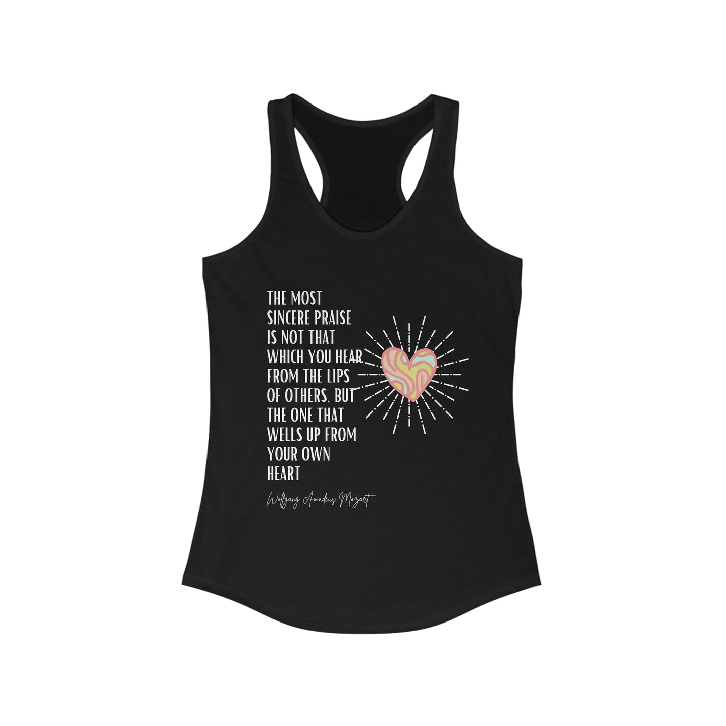 Classic Quotes Racerback Tank - Wolfgang Amadeus Mozart, 'The most sincere praise is not that which you hear from the lips of others, but the one that wells up from your own heart' - Women's Ideal Racerback Tank